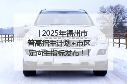 2025年福州市普高招生计划+市区定向生指标发布！